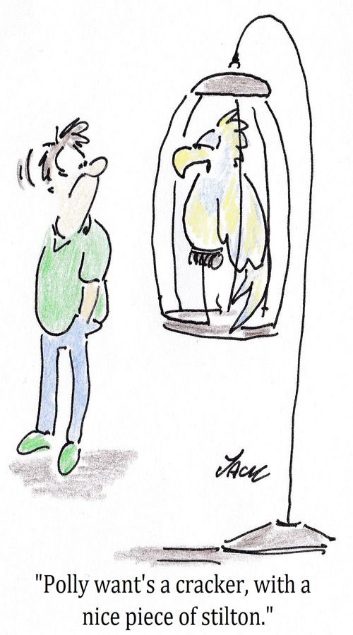"Polly want's a cracker, with a nice piece of stilton."