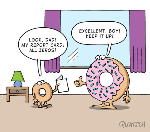 "Look, Dad! My report card: all zeroes1"