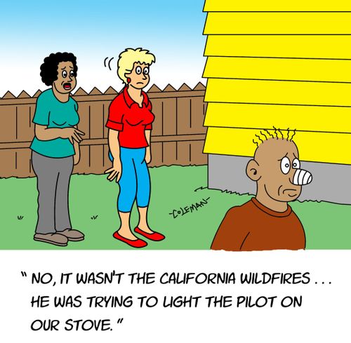 "No, it wasn't the California wildfires... He was trying to light the pilot on our stove."