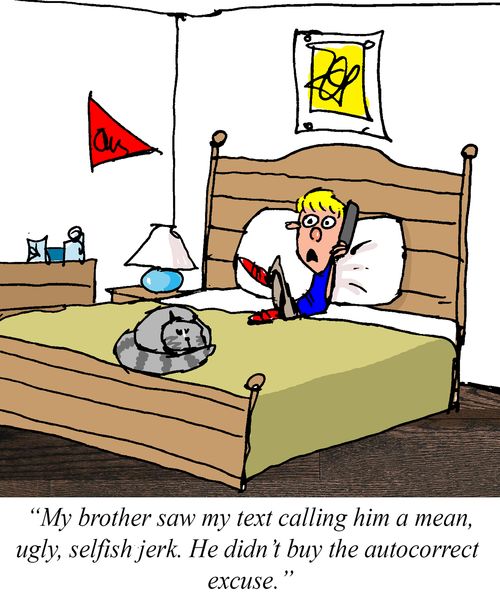 "My brother saw my text calling him a mean, ugly selfish jerk. He didn't buy the autocorrect excuse."