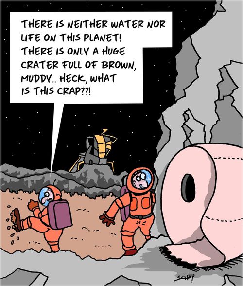 "There is neither water nor life on this planet! There is only a huge crater full of brown, muddy... Heck, what is this crap?"