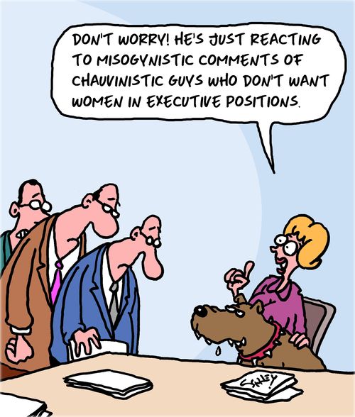 "Don't worry! He's just reacting to misogynistic comments of chauvinistic guys who don't want want women in executive positions."