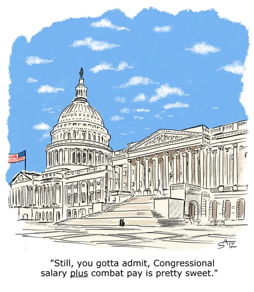 "Still, you gotta admit, Congressional salary plus combat pay is pretty sweet."