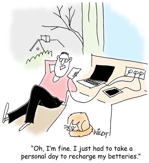 "Oh, I'm fine. I just had to take a personal day to recharge my batteries."