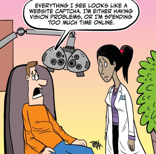 "Everything I see looks like a website captcha. I'm either having vision problems, or I'm spending too much time online."