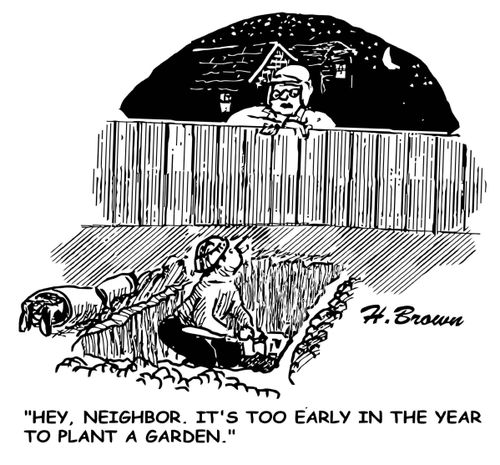 "Hey, neighbour. It's too early in the year to plant a garden."