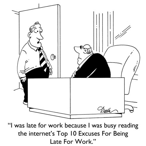"I was late for work because I was busy reading the internet's Top 10 Excuses For Being Late For Work."