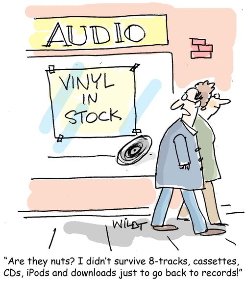 "Are they nuts? I didn't survive 8-tracks, cassettes,  CDs, iPods and downloads just to go back to records!"