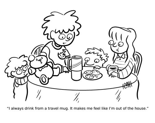 "I always drink from a travel mug. It makes me feel like I'm out of the house."