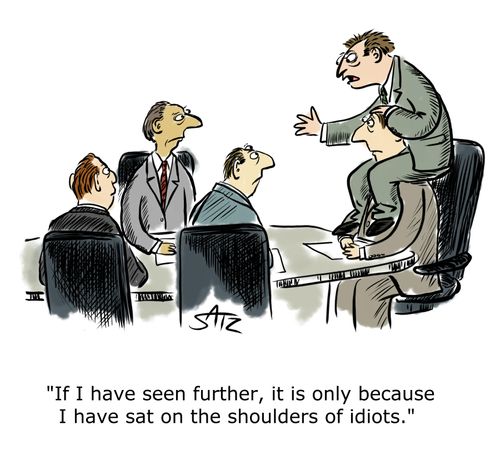 "If I have seen further, it is only because I have sat on the shoulders of idiots."