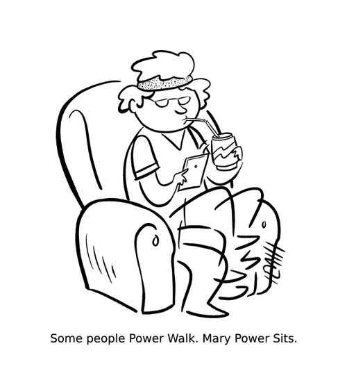 Some people Power Walk. Mary Power Sits.
