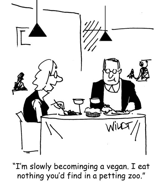 I'm slowly becominging a vegan. I eat nothing you'd find in a petting zoo.