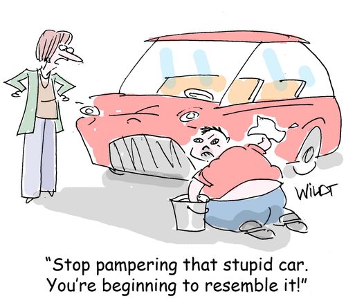 "Stop pampering that stupid car. You're beginning to resemble it."