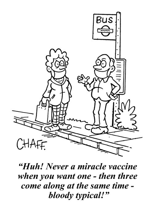 "Huh! Never a miracle vaccine when you want one - then three come along at the same time - bloody typical!"