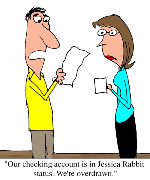 'Our checking account is in Jessica Rabbit status.  We're overdrawn."