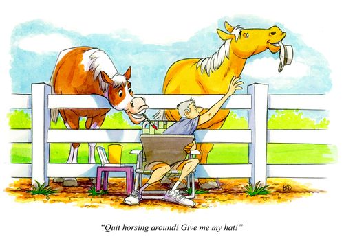 "Quit horsing around! Hive me my hat!"