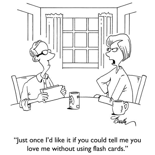 "Just once I'd like it if you could tell me you love me without using flash cards."