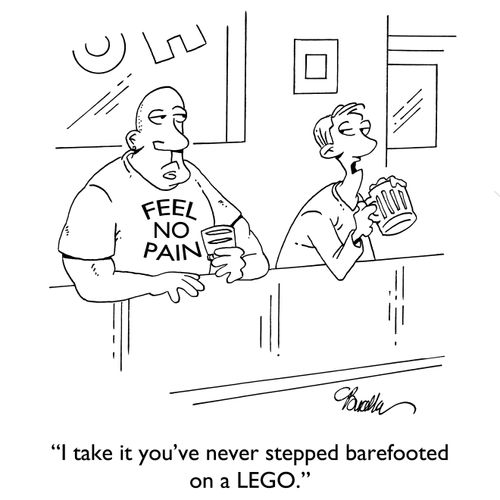 "I take it you've never stepped barefooted on a LEGO."