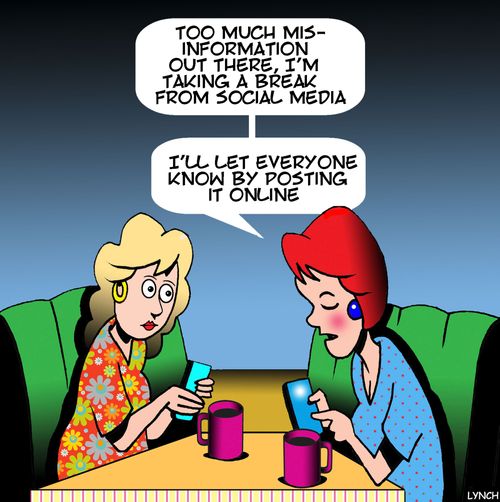 "Too much mis-information out there, I'm taking a break from social media. I'll let everyone know by posting it online."