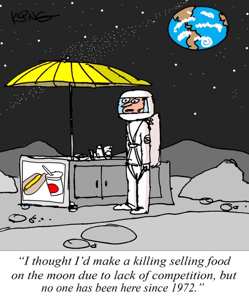 "I thought I'd make a killing selling food on the moon due to lack of competition, but no one has been here since 1972."