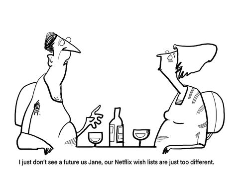 "I just don't see a future for us Jane, our Netflix wish lists are just too different."