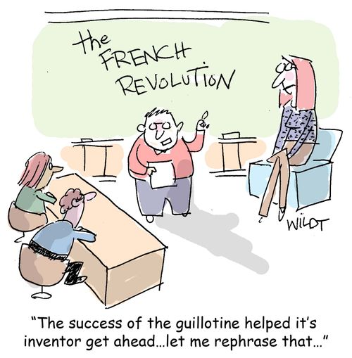 "The success of the guillotine helped it's inventor get ahead...let me rephrase that..."