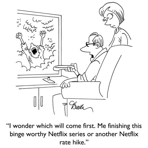 "I wonder which will come first. Me finishing this binge worthy Netflix series or another Netflix rate hike."