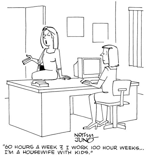 "60 hours a week? I work 100 hour weeks... I'm a housewife with kids."