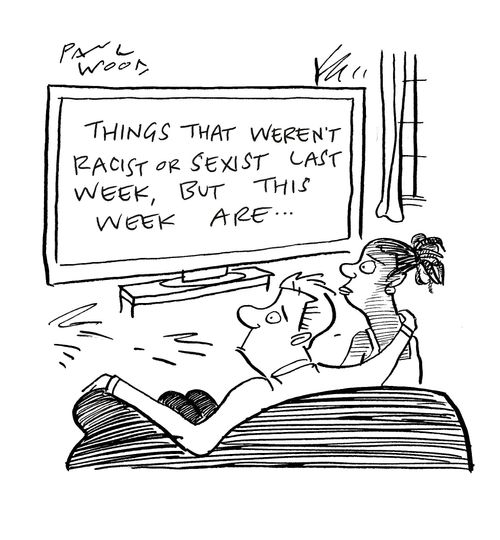 "Things that weren't racist or sexist last week, but this week are..."