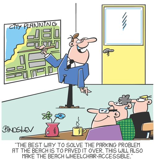 "The best way to solve the parking problem at the beach is to paved it over. This will also make the beach wheelchair-accessible."