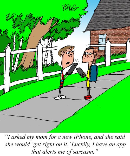 "I asked my mom for a new iPhone, and she said she would 'get right on it.' Luckily, I have an app that alerts me of sarcasm."