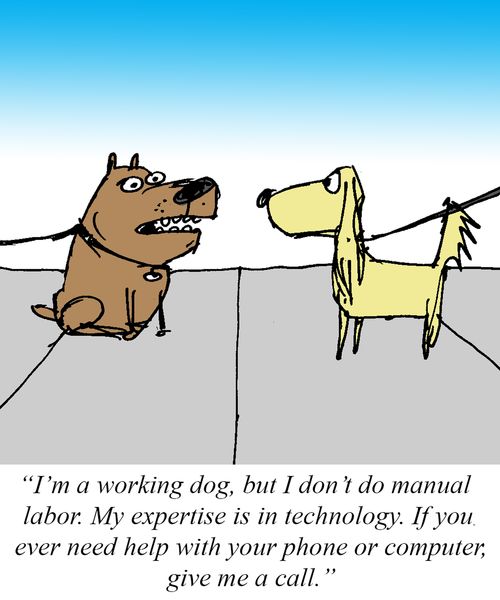 "I'm a working dog, but I don't do manual labor. Mu expertise is in technology..."
