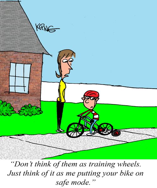 "Don't think of them as training wheels. Just think of it as me putting your bike on safe mode."