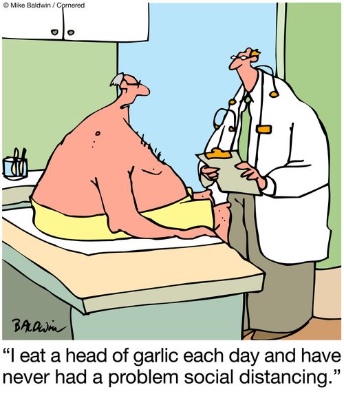 "I eat a head of garlic each day and have never had a problem social distancing."