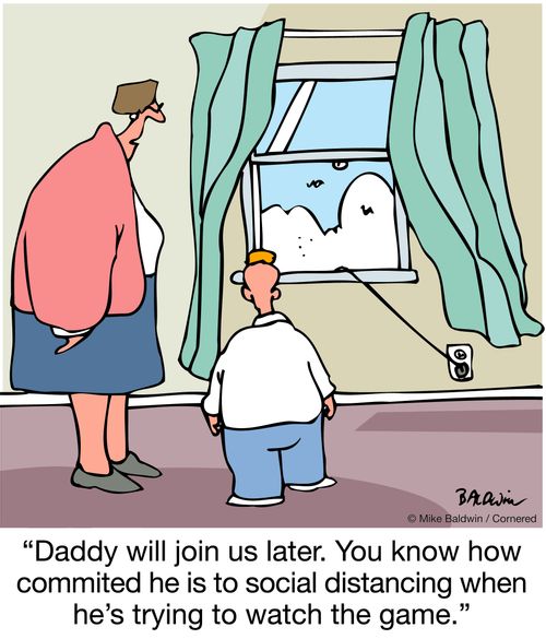 "Daddy will join us later. You know how committed he is to social distancing when he's trying to watch the game."