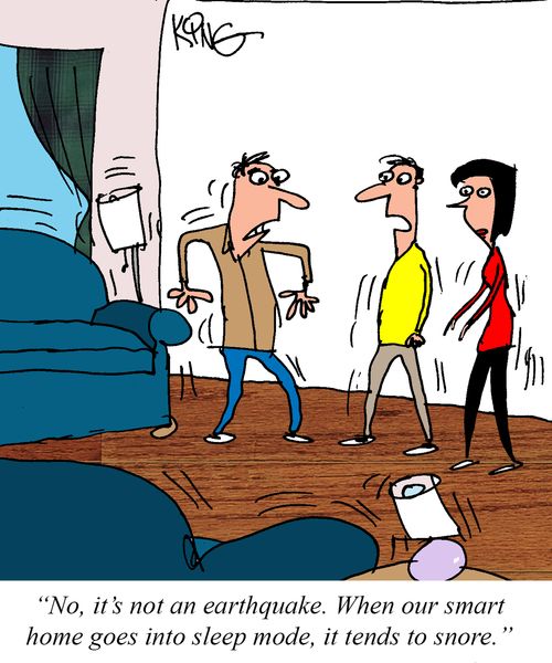 "No, it's not and earthquake. When our smart home goes into sleep mode, it tends to snore."