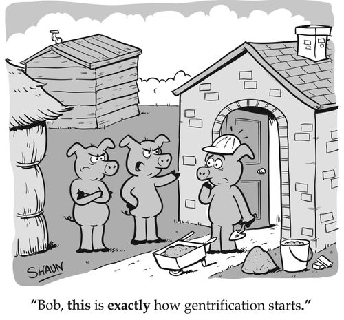 "Bob, this is exactly how gentrification starts.