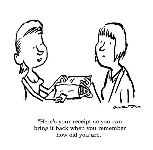 "Here's your receipt so you can bring it back when you remember how old you are."