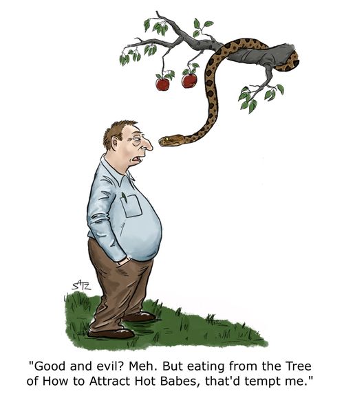"Good and evil? Meh. But eating from the Tree of How to Attract Hot Babes, that'd tempt me."