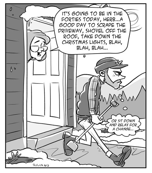 "It's going to be in the forties today, Herb... A good day to scape the driveway, shovel off the roof, take down the Christmas lights..."