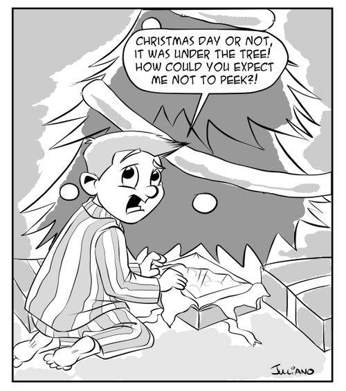 "Christmas day or nor, it was under the tree! How could you expect me not to peek?"