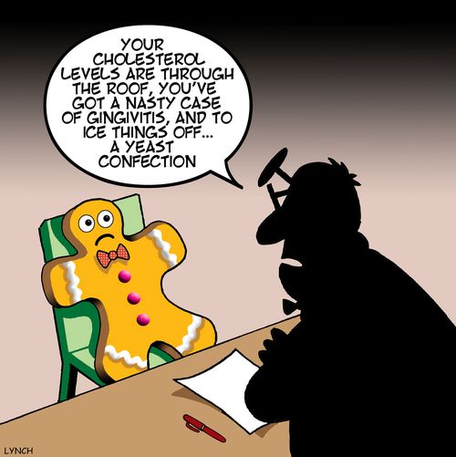 "Your cholesterol level is through the roof, you've got a nasty case of gingivitis, and to ice things off... yeast confection."