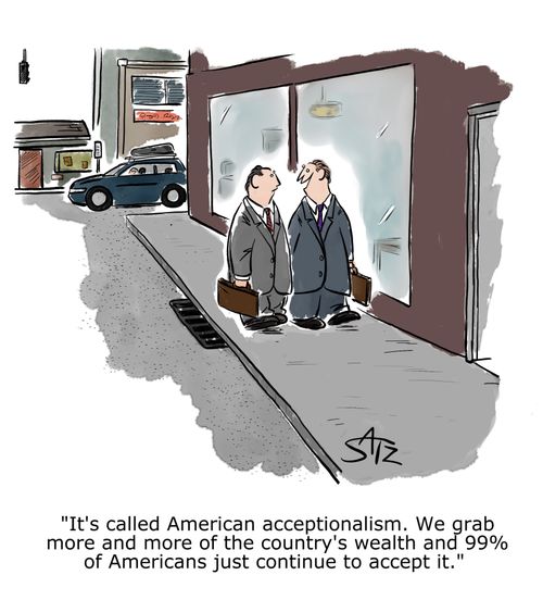 "It's called American acceptionalism. We grab more and more of the country's wealth and 99% of Americans just continue to accept it."