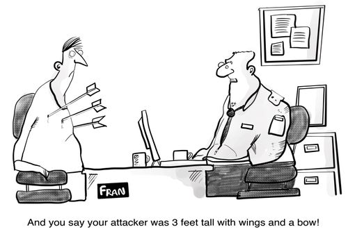 "And you say your attacker was 3 feet tall with wings and a bow!"