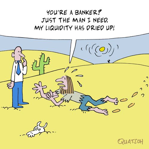 "You're a banker? Just the man I need. My liquidity has dried up!"