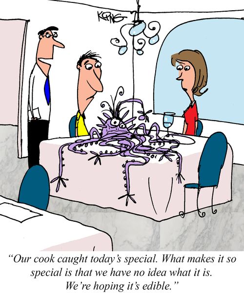 "Our cook caught today's special. What makes it so special is that we have no idea what it is. We're coping it's edible."
