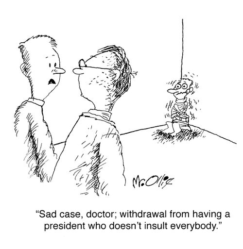 "Sad case, doctor; withdrawal from having a president who doesn't insult everybody."