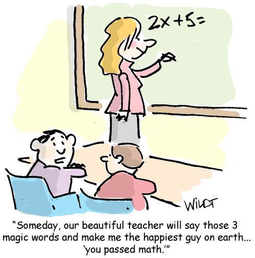 "Someday, our beautiful teacher will say those 3  magic words and make me the happiest guy on earth... 'you passed math.'"