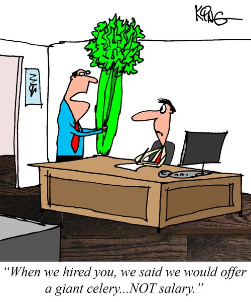 "When we hired you, we said we would offer a giant celery... Not a salary."