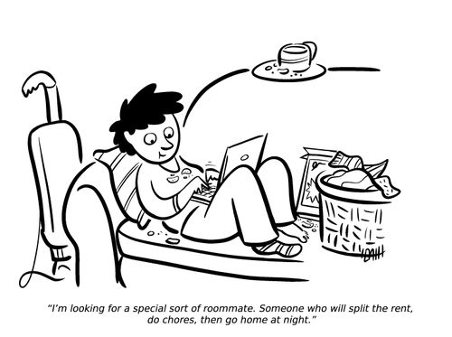 "I'm looking for a special sort of roommate. Someone who will split the rent, do chores, then go home at night."